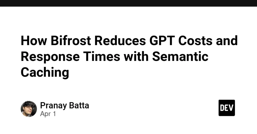 Bifrost уменьшает затраты на GPT API с семантическим кешированием