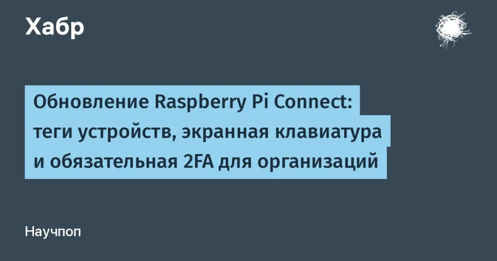 Raspberry Pi обновил Connect: 2FA и новые функции