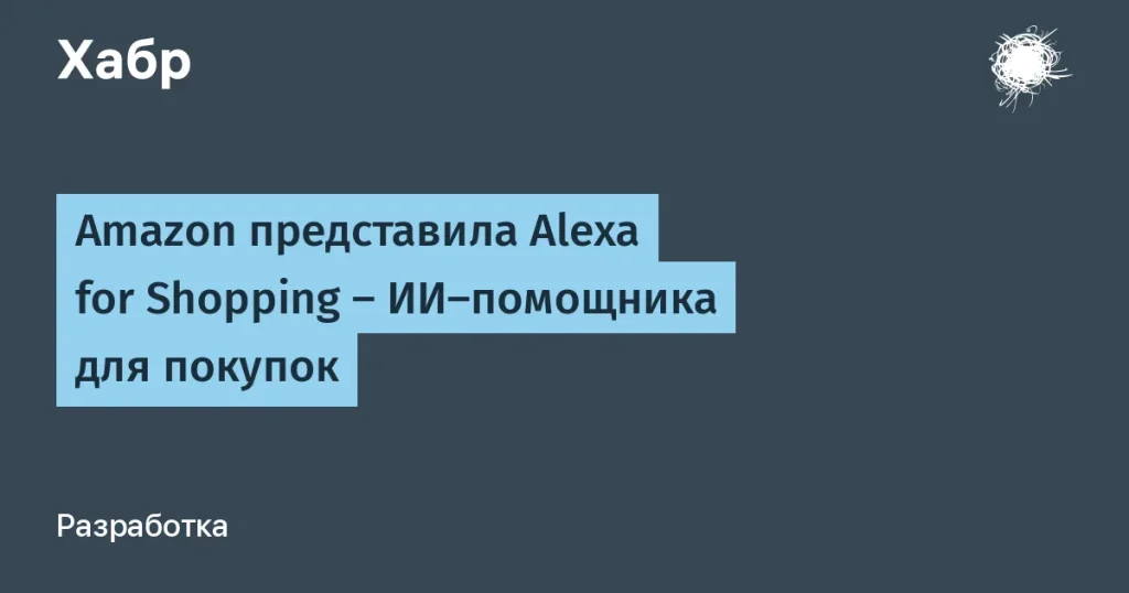 Amazon запустил Alexa for Shopping — ИИ-помощник