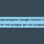 Google запустил Gemini Omni для генерации видео