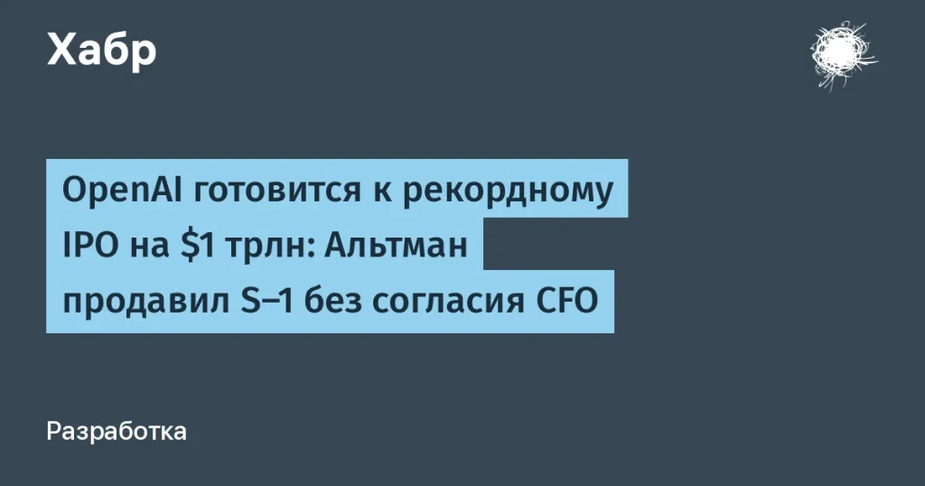 OpenAI подала документы на IPO с оценкой $1 трлн