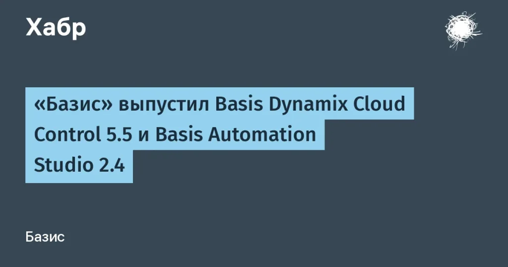 BaziS обновил Basis Dynamix: новые функции управления и интеграции