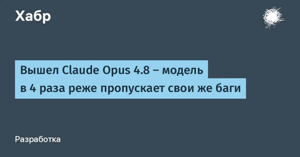 Обновление Claude Opus 4.8 – меньше ошибок в коде