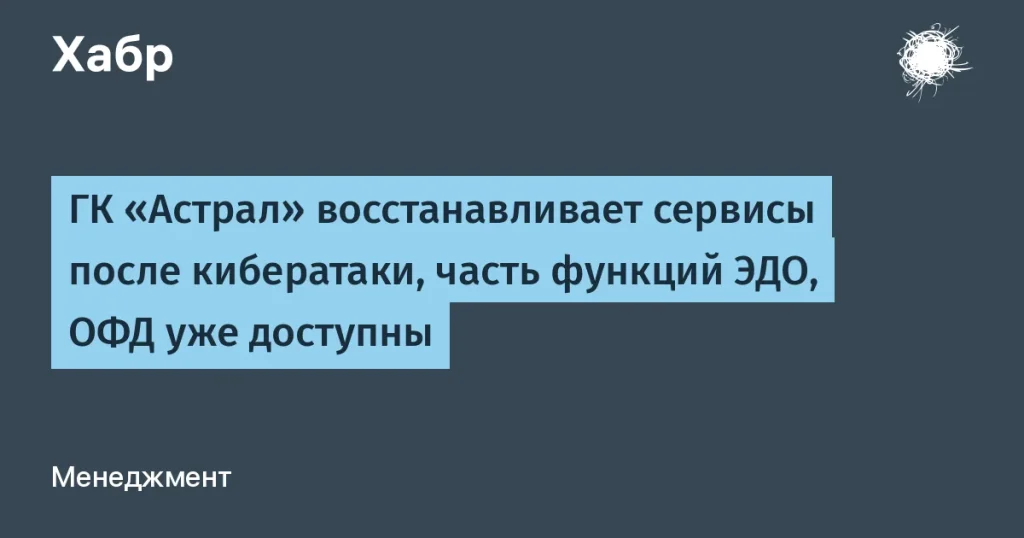 ГК «Астрал» восстанавливает сервисы после кибератаки