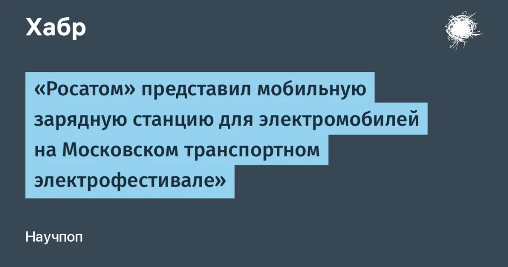 Росатом представил мобильную зарядную станцию для электромобилей