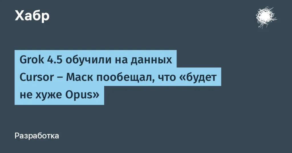 Илон Маск запустил Grok 4.5 на 1,5 трлн параметров