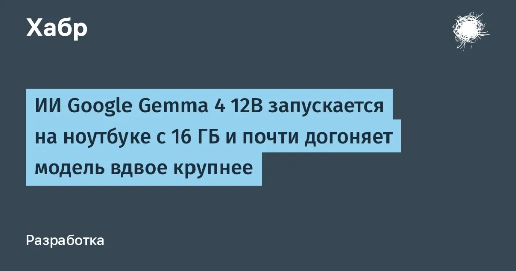 Google выпустил ИИ Gemma 4 12B для ноутбуков