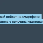 Google Gemma 4: компактный ИИ для смартфонов и устройств