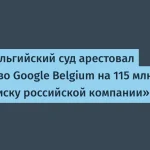 Бельгийский суд арестовал активы Google на €115 млн