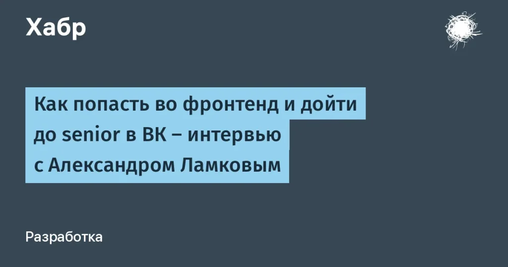 Александр Ламков: путь к Senior во фронтенде в ВК