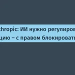 Жесткое регулирование ИИ: новый подход Anthropic