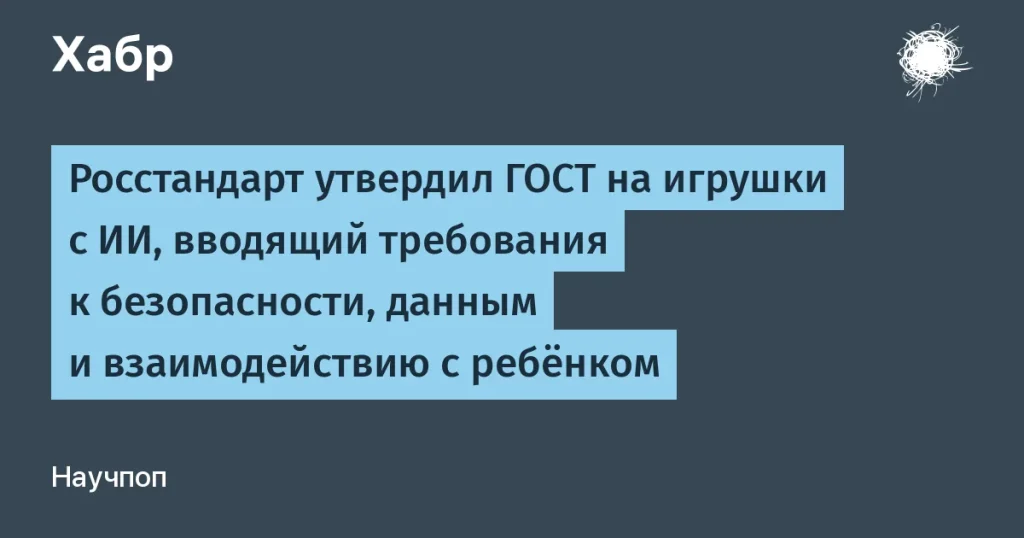 Новый ГОСТ для детских игрушек с ИИ — что это значит?