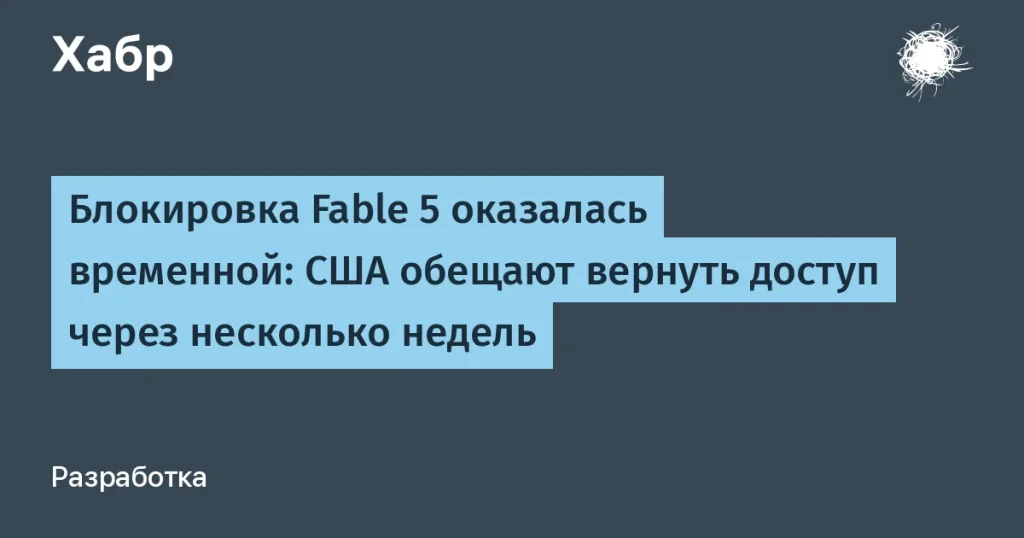 Приостановка доступа к Fable 5 в США — что дальше?
