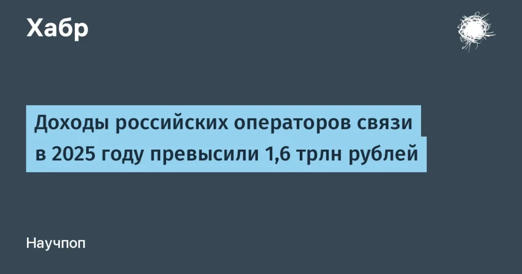 Доходы российских операторов связи в 2025 году — 1,6 трлн рублей