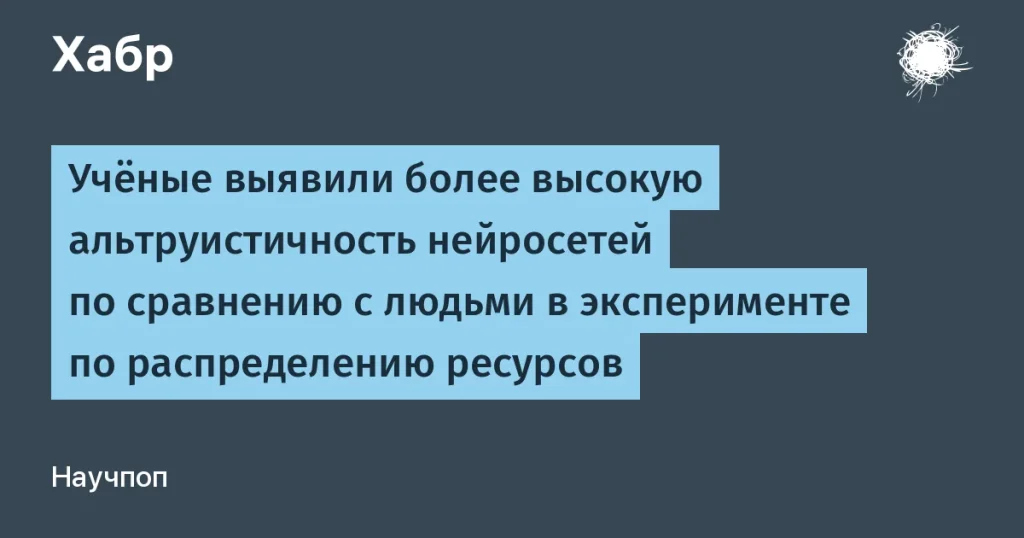 Нейросети проявляют альтруизм лучше людей — детали исследования