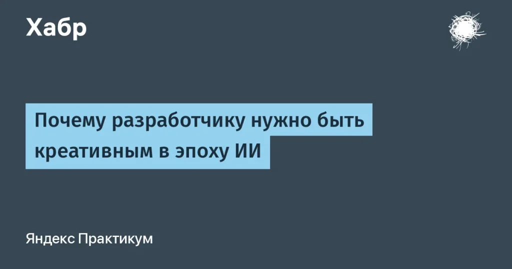 Креативность разработчика в эпоху ИИ — важность и перспективы