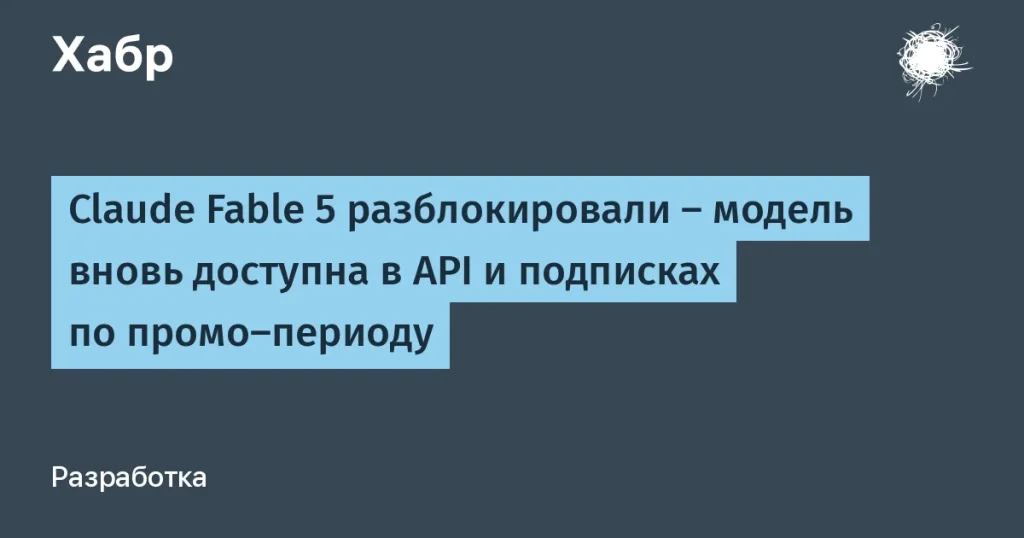 Claude Fable 5: доступен в API до 7 июля