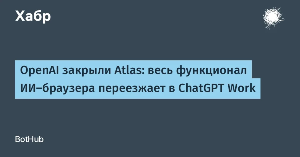 OpenAI закрывает Atlas — функции в ChatGPT Work