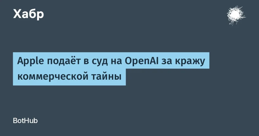 Apple подала в суд на OpenAI — кража коммерческой тайны
