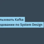 Использование Kafka на собеседовании по System Design