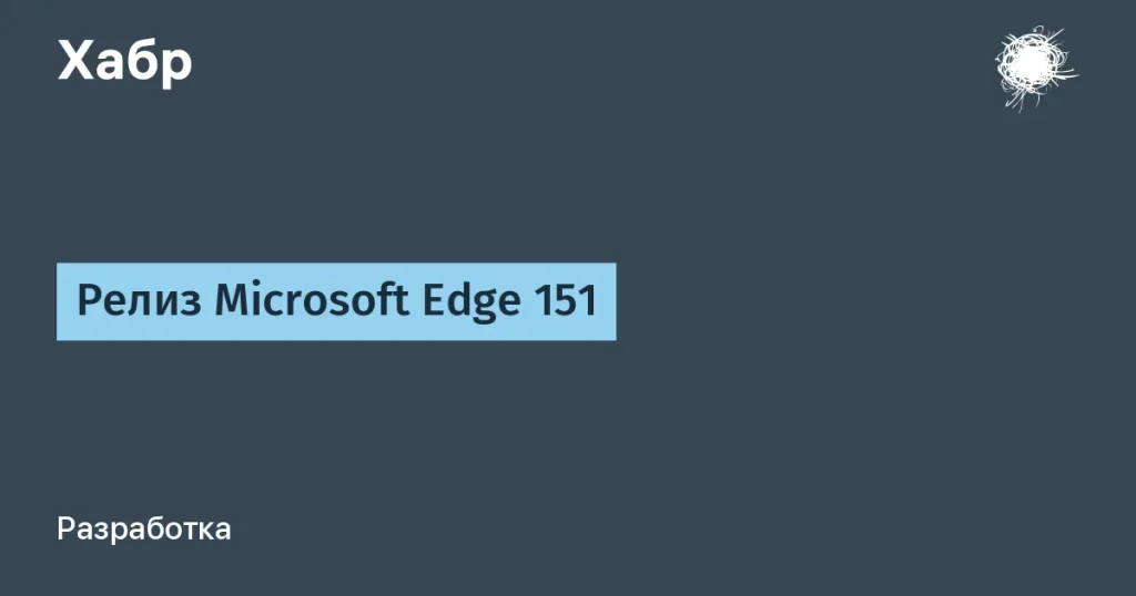 Microsoft Edge 151: обновление и новые функции
