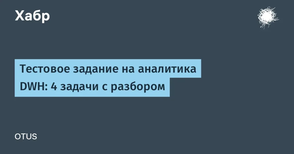 OTUS представил тестовое задание по анализу данных для аналитиков DWH