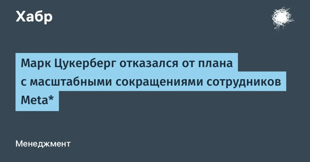 Цукерберг отменил сокращения в Meta — 10% сотрудников уволены