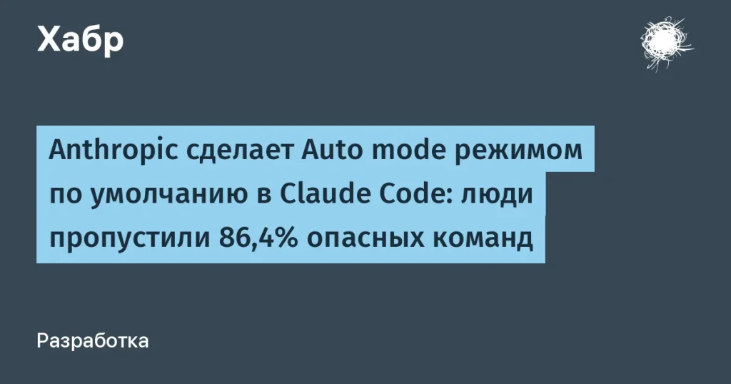Anthropic настраивает Auto mode в Claude Code с ИИ для безопасности