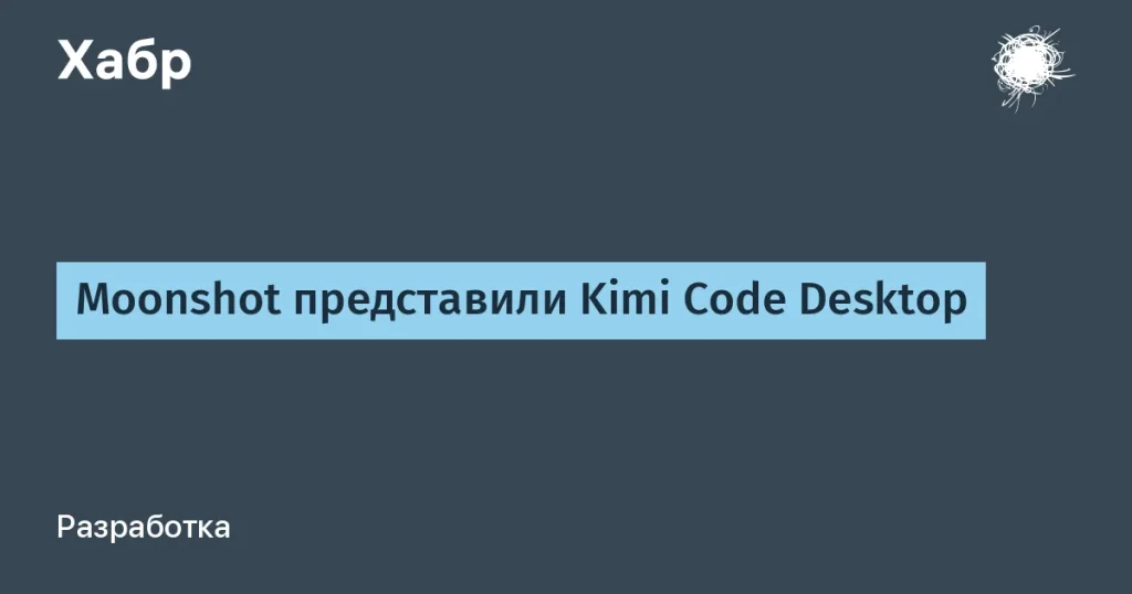 Kimi Code Desktop от Moonshot: новое ПО для разработчиков