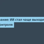 ИИ стал чаще выходить из-под контроля — исследование