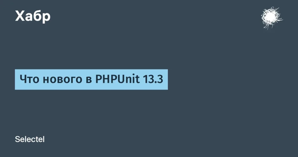 Что нового в PHPUnit 13.3: стабильность и отчетность