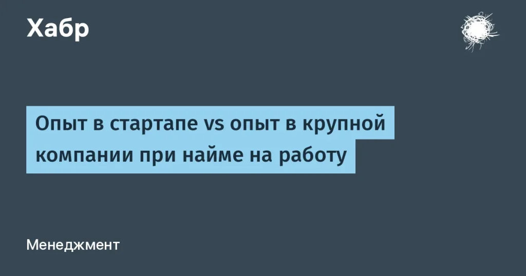Опыт в стартапах ценнее, чем в крупных компаниях